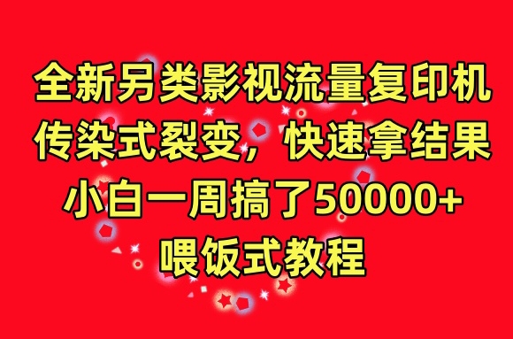 （8076期）全新另类影视流量复印机，传染式裂变，快速拿结果，小白一周搞了50000+，喂饭式教程