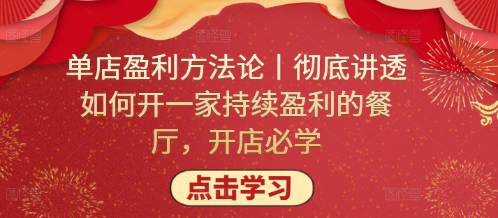 （8120期）单店盈利方法论丨彻底讲透如何开一家持续盈利的餐厅，开店必学 综合教程 第1张