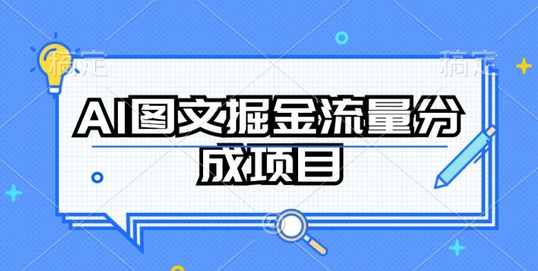 （8293期）AI图文掘金流量分成项目，持续收益操作