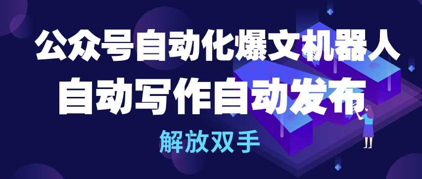 （8318期）公众号自动化爆文机器人，自动写作自动发布，解放双手