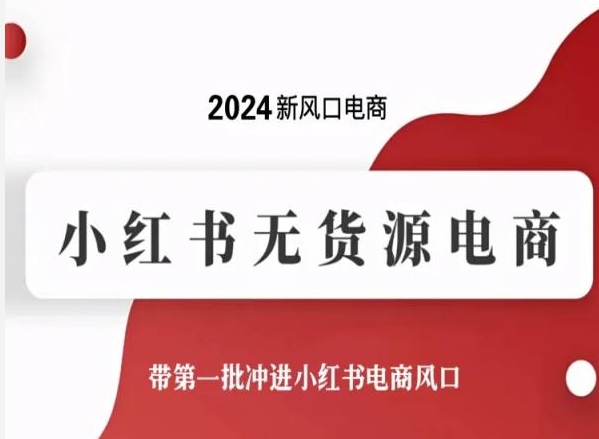 （8360期）2024新风口电商，小红书无货源电商，带第一批冲进小红书电商风口