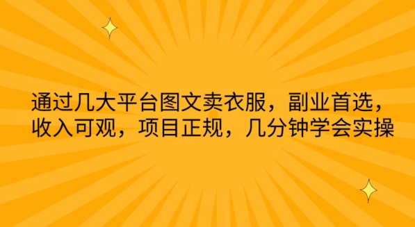 （8373期）通过几大平台图文卖衣服，副业首选，收入可观，项目正规，几分钟学会实操