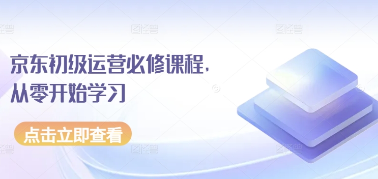 （8443期）京东初级运营必修课程，从零开始学习