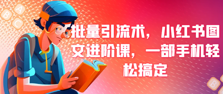 （8551期）批量引流术，小红书图文进阶课，一部手机轻松搞定 爆粉引流软件 第1张