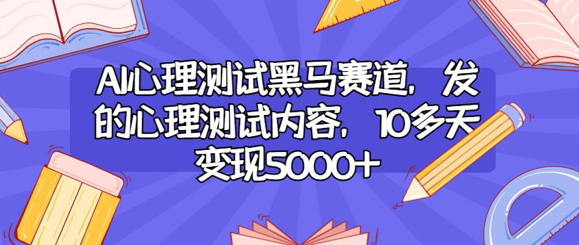 （8552期）AI心理测试黑马赛道，发的心理测试内容，10多天变现5000+ 网赚项目 第1张