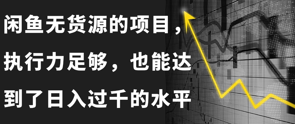 （8632期）闲鱼无货源的项目，执行力足够，也能达到了日入过千的水平 网赚项目 第1张
