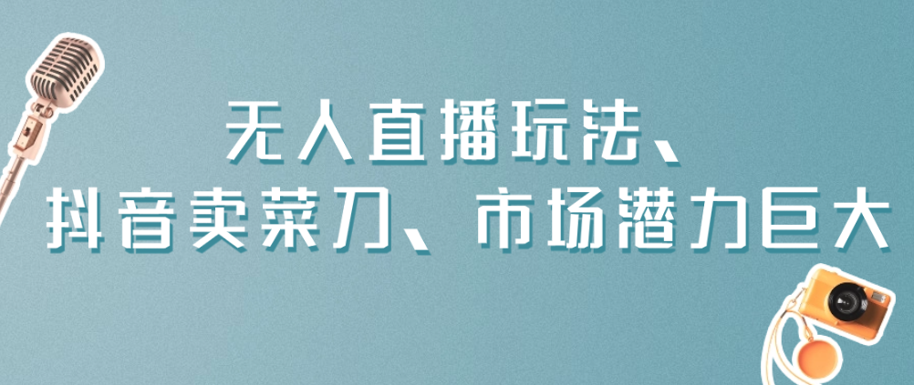 （8633期）无人直播玩法，抖音卖菜刀，市场潜力巨大 网赚项目 第1张
