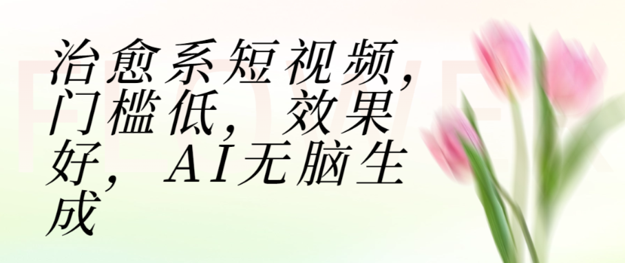（8669期）治愈系短视频，门槛低，效果好，AI无脑生成 免费项目 第1张