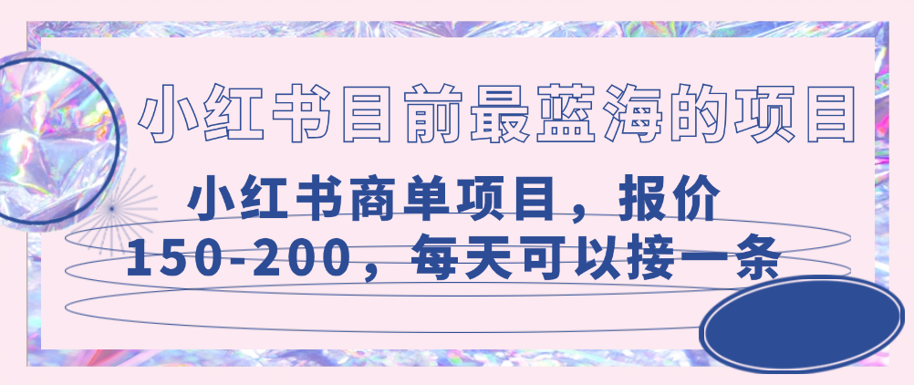 （8688期）小红书目前最蓝海的项目，小红书商单项目，报价150-200，每天可以接一条 网赚项目 第1张