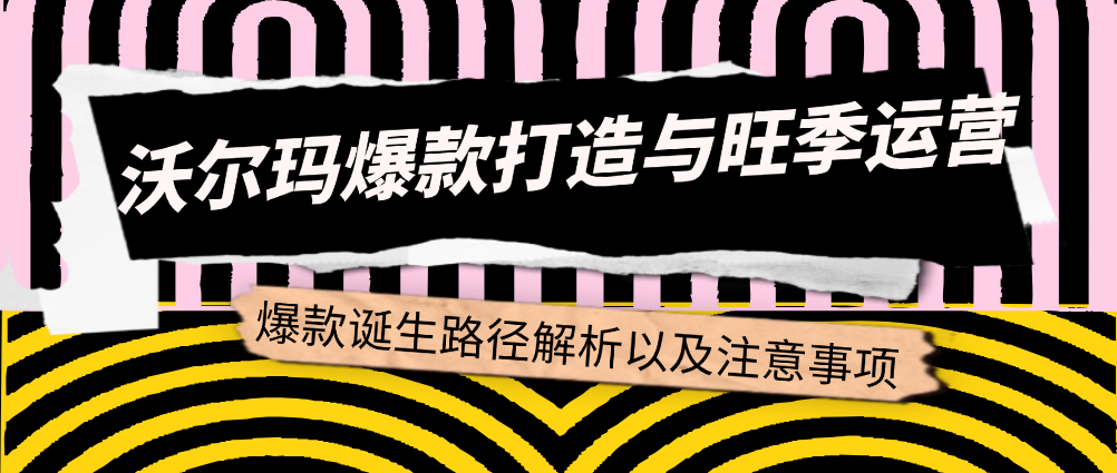 （8694期）沃尔玛爆款打造与旺季运营，爆款诞生路径解析以及注意事项 电商运营 第1张