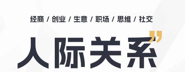（8695期）人际关系思维提升课，人人都需要的思维课，经商/创业/生意/职场/思维/社交