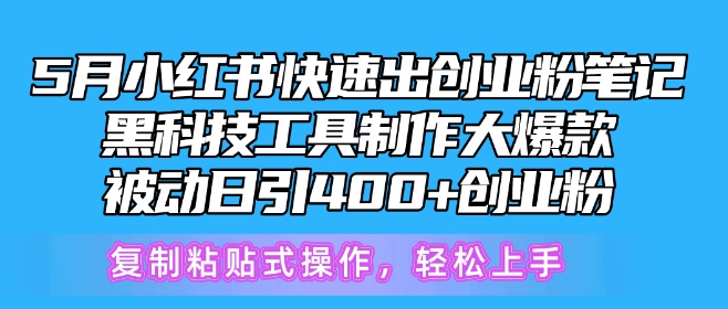 （8699期）5月小红书快速出创业粉笔记，黑科技工具制作大爆款，被动日引400+创业粉