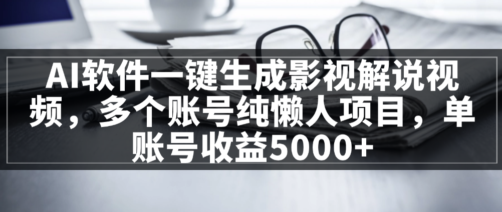 （8703期）AI软件一键生成影视解说视频，多个账号纯懒人项目，单账号收益5000+ 网赚项目 第1张