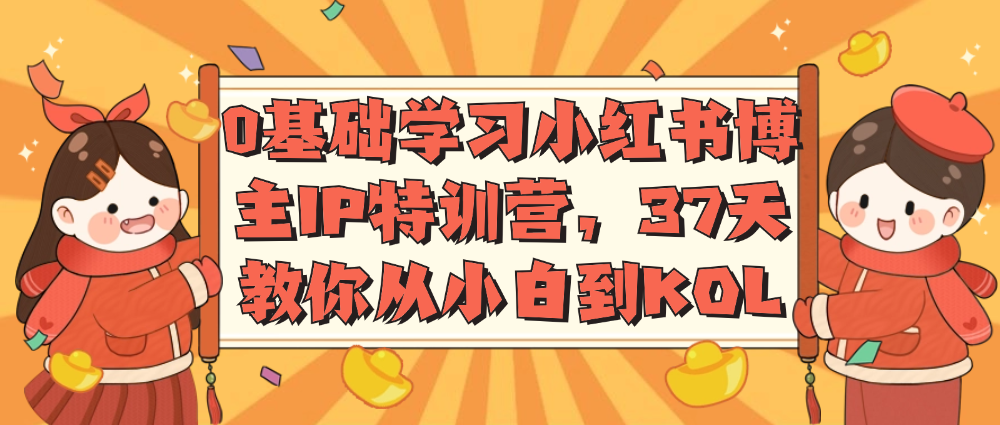 （8746期）0基础学习小红书博主IP特训营，37天教你从小白到KOL 短视频运营 第1张