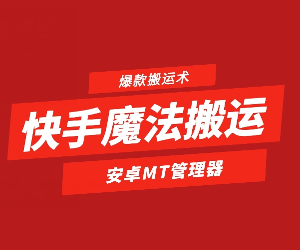 （8865期）爆款搬运术，快手魔法搬运，安卓MT管理器