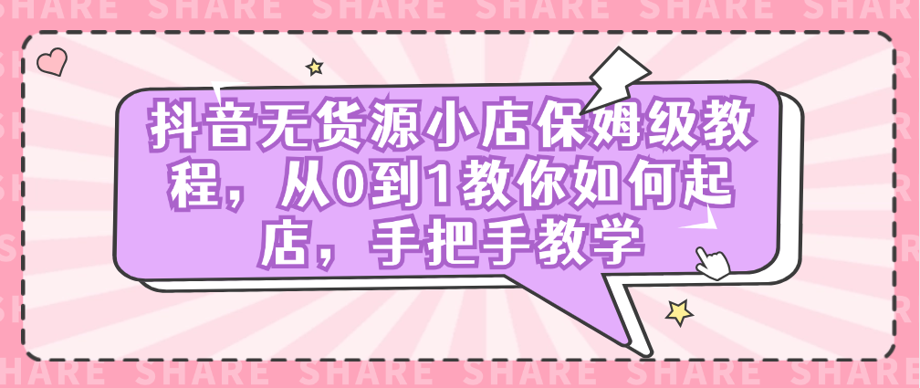 （8900期）抖音无货源小店保姆级教程，从0到1教你如何起店，手把手教学 网赚项目 第1张