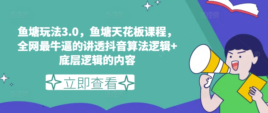 （8931期）鱼塘玩法3.0，鱼塘天花板课程，全网最牛逼的讲透抖音算法逻辑+底层逻辑的内容
