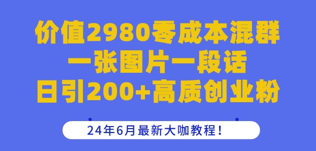 （8936期）价值2980零成本混群，一张图片一段话，日引200+高质创业粉