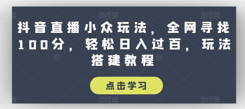 （9089期）抖音直播小众玩法，全网寻找100分，轻松日入过百，玩法搭建教程