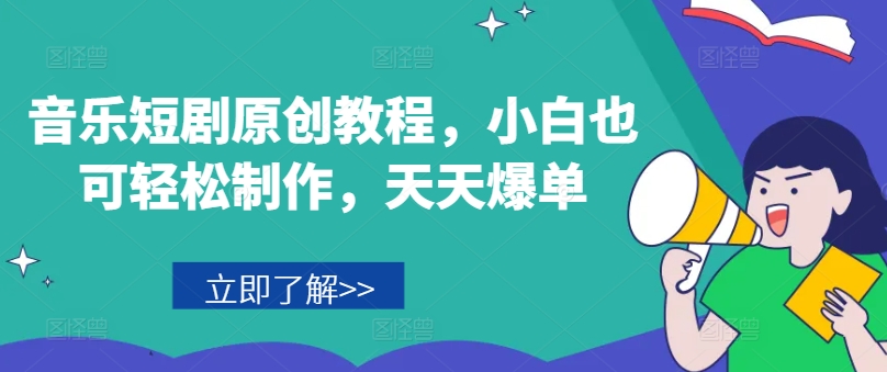 （9349期）音乐短剧原创教程，小白也可轻松制作，天天爆单