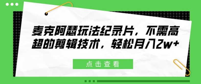 （9485期）麦克阿瑟玩法纪录片，不需高超的剪辑技术，轻松月入2w+