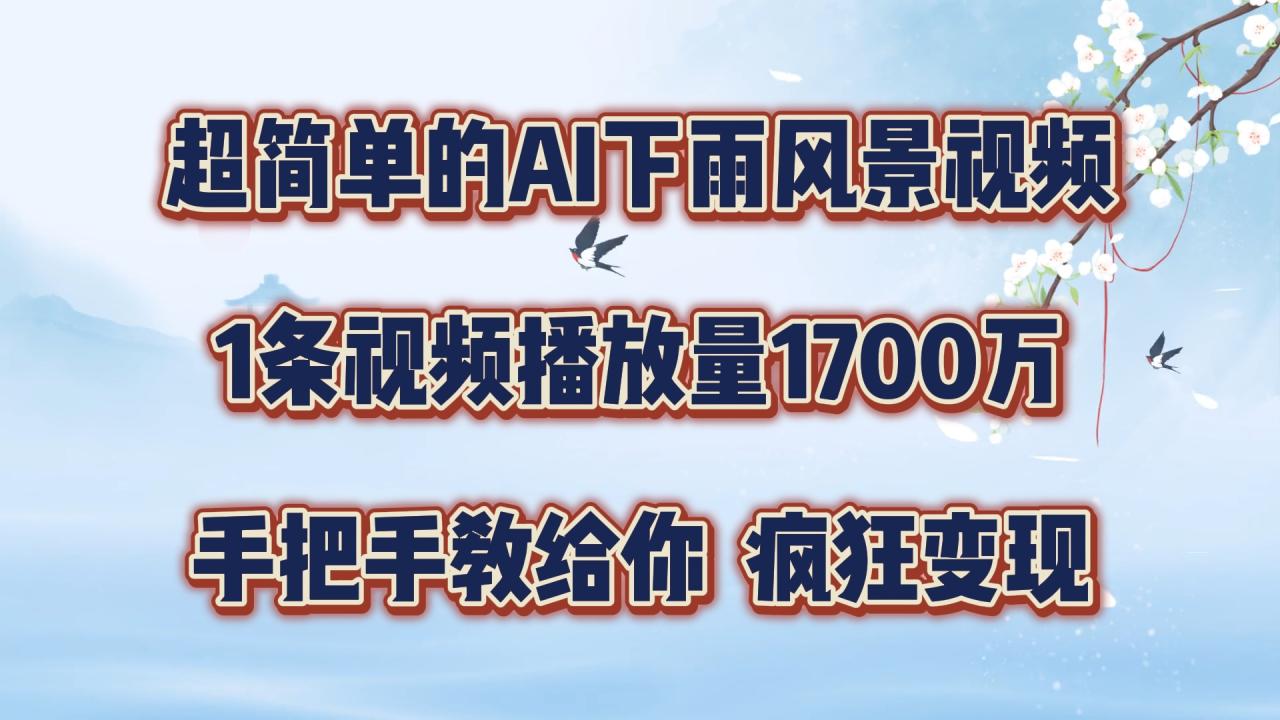 （9689期）超简单的AI下雨风景视频，多个平台分发，1条视频播放量1700万