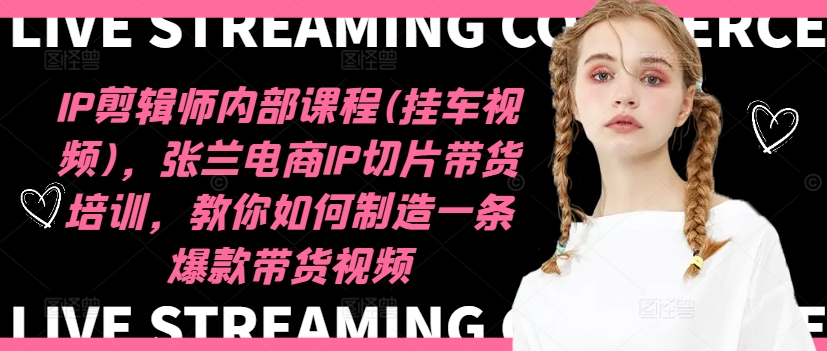 （10732期）吉同学·IP剪辑师内部课程(挂车视频)，张兰电商IP切片带货培训 短视频运营 第1张