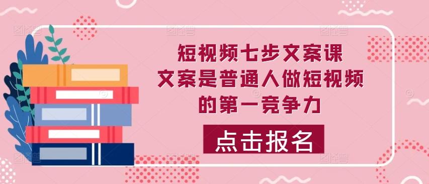 （10276期）三把刀·短视频七步文案课，文案是普通人做短视频的第一竞争力