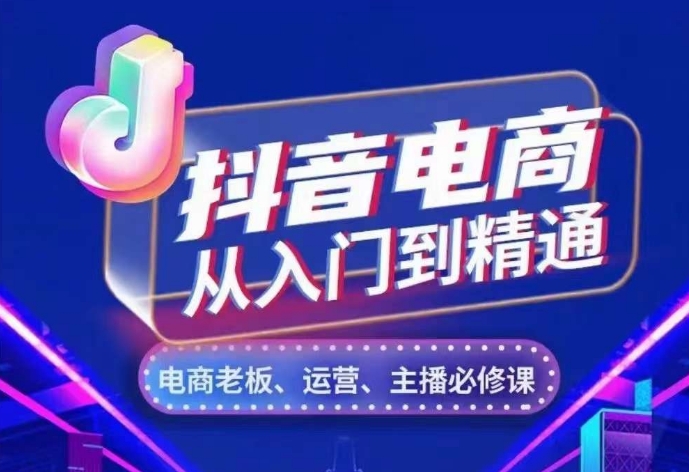 （10440期）抖音电商从入门到精通，​从账号、流量、人货场、主播、店铺五个方面，全面解析抖音电商核心逻辑