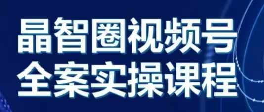 （10460期）晶姐说直播·视频号全案实操课，从0-1全流程