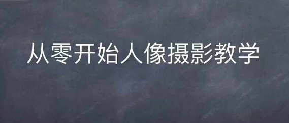 （10492期）情感人像摄影综合训练，从0开始人像摄影教学 综合教程 第1张