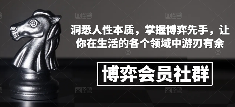 （10602期）博弈会员社群，洞悉人性本质，掌握博弈先手，让你在生活的各个领域中游刃有余