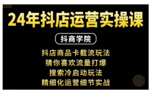 （10604期）抖音小店运营实操课：抖店商品卡截流玩法，猜你喜欢流量打爆，搜索冷启动玩法，精细化运营细节实战