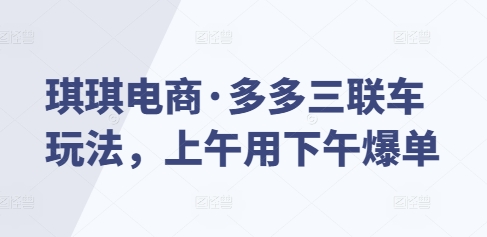 （10624期）琪琪电商·多多三联车玩法，上午用下午爆单