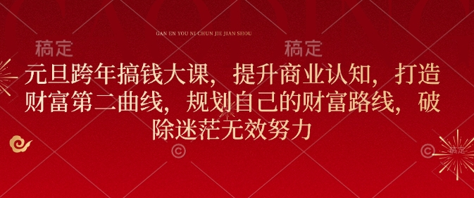 （10657期）元旦跨年搞钱大课，提升商业认知，打造财富第二曲线，规划自己的财富路线，破除迷茫无效努力