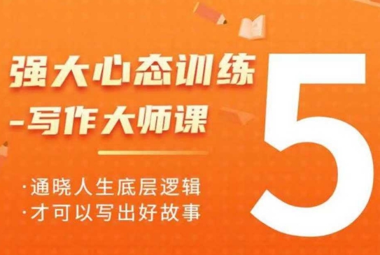 （10684期）强大心态训练——写作大师课，通晓人生底层逻辑，才可以写出好故事