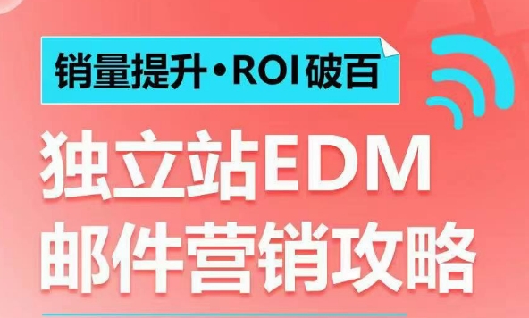 （10691期）销量提升•ROI破百 独立站EDM邮件营销攻略，如何通过邮件营销每年获得100万美金销售额
