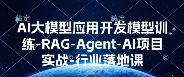 （10705期）AI大模型应用开发​模型训练-RAG-Agent-AI项目实战-行业落地课