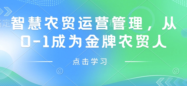 （10730期）智慧农贸运营管理，从0-1成为金牌农贸人