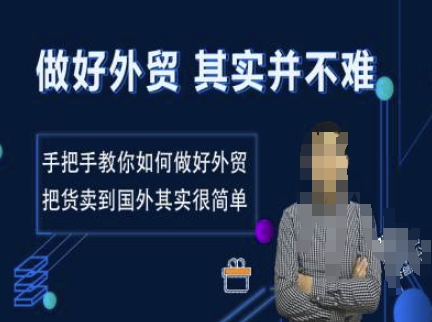 （10733期）做好外贸并不难，手把手教你如何做好外贸，把货卖到国外其实很简单