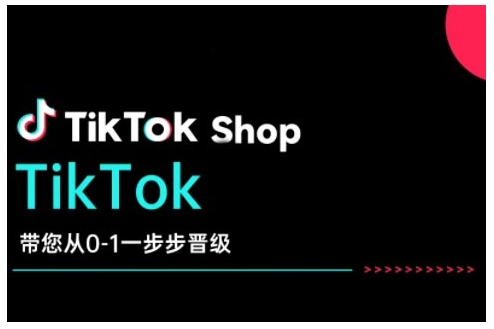 （10778期）TikTok Shop带您从0-1一步步晋级，开启电商新征程，在TikTok商业领域实现突破与成长