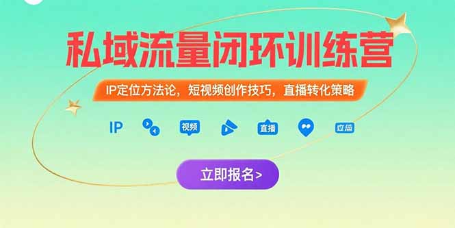 （10794期）私域流量闭环训练营：IP定位方法论，短视频创作技巧，直播转化策略