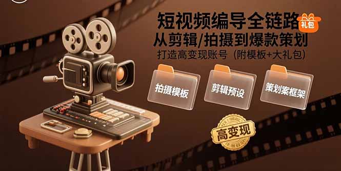 （10896期）短视频编导全链路：从剪辑/拍摄到爆款策划,打造高变现账号(附模板+大礼包)