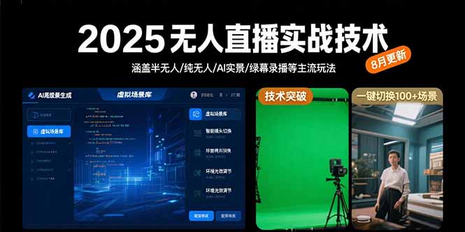 （10906期）2025无人直播实战技术-8月，涵盖半无人/纯无人/AI实景/绿幕录播等主流玩法