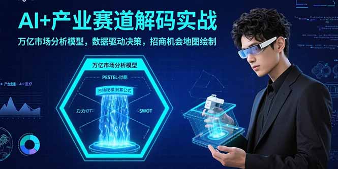 （10956期）AI+产业赛道解码实战：万亿市场分析模型，数据驱动决策，招商机会地图绘制