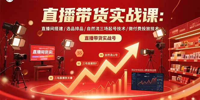 （10969期）直播带货实战课：直播间搭建/选品排品/自然流三场起号技术/微付费投放技术