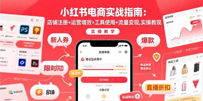 （10977期）小红书电商实战指南：店铺注册+运营增效+工具使用+流量变现，实操教学