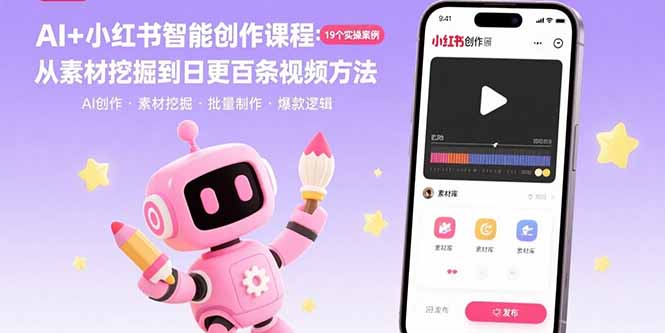 （10990期）AI+小红书智能创作课程：19个实操案例 从素材挖掘到日更百条视频方法