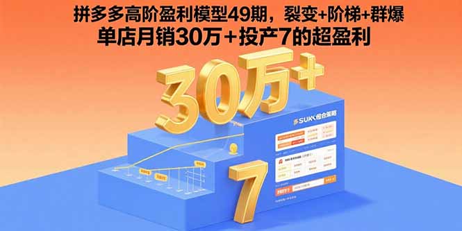 （11028期）拼多多高阶盈利模型49期，裂变+阶梯+群爆 单店月销30万+投产7的超盈利