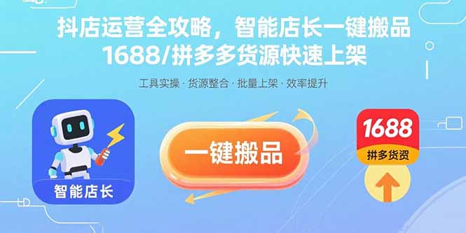 （11041期）抖店运营全攻略，智能店长一键搬品，1688/拼多多货源快速上架